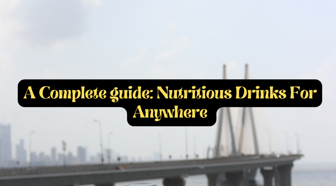 A Complete guide: Nutritious Drinks For Anywhere - 2024